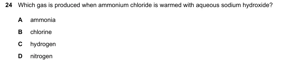 June 2024 Paper 2, question 24: Which gas is produced when ammonium chloride is warmed with aqueous sodium hydroxide? A ammonia B chlorine C hydrogen D nitrogen