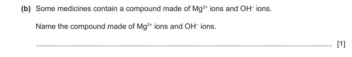 June 2024 Paper 3, question 2(b): Some medicines contain a compound made of Mg2+ ions and OH– ions. Name the compound made of Mg2+ ions and OH– ions. [1]