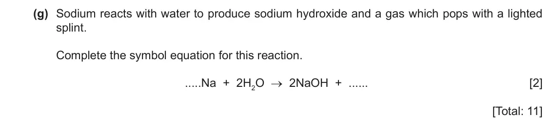 June 2024 Paper 3, question 2(g): Sodium reacts with water to produce sodium hydroxide and a gas which pops with a lighted splint. Complete the symbol equation for this reaction. .....Na + 2H2