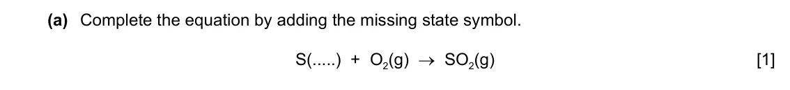 June 2024 Paper 3, question 6(a): Complete the equation by adding the missing state symbol. S(.....) + O2(g) → SO2(g) [1]