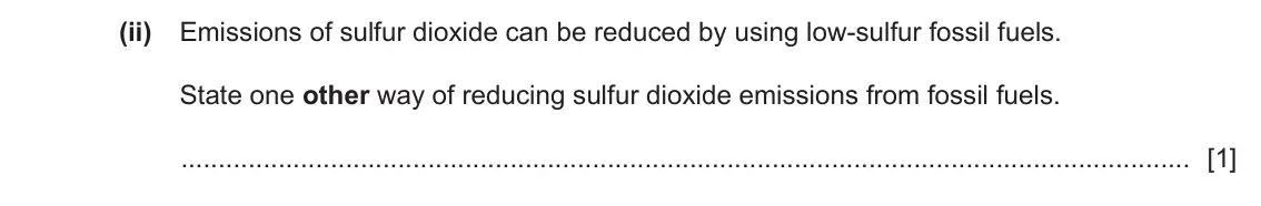 June 2024 Paper 3, question 6(e)(ii): Emissions of sulfur dioxide can be reduced by using low-sulfur fossil fuels. State one other way of reducing sulfur dioxide emissions from fossil fuels. [1]