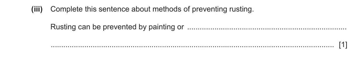 June 2024 Paper 3, question 7(b)(iii): Complete this sentence about methods of preventing rusting. Rusting can be prevented by painting or [1]