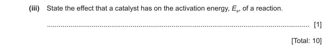 June 2024 Paper 4, question 4(e)(iii): State the effect that a catalyst has on the activation energy, Ea, of a reaction. [1] [Total: 10]