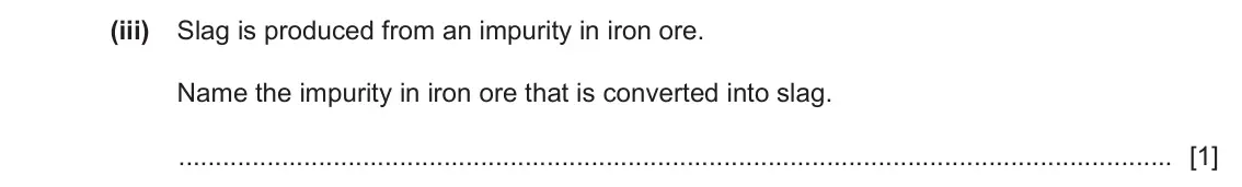 June 2024 Paper 4, question 6(a)(iii): Slag is produced from an impurity in iron ore. Name the impurity in iron ore that is converted into slag. [1]