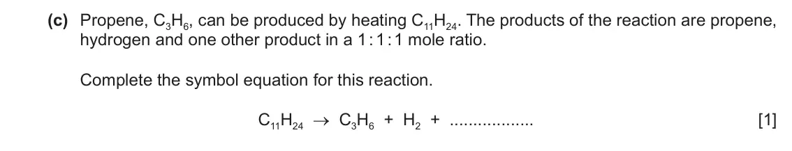June 2024 Paper 4, question 7(c): Propene, C3H6, can be produced by heating C11H24. The products of the reaction are propene, hydrogen and one other product in a 1 : 1 : 1 mole ratio. Complete