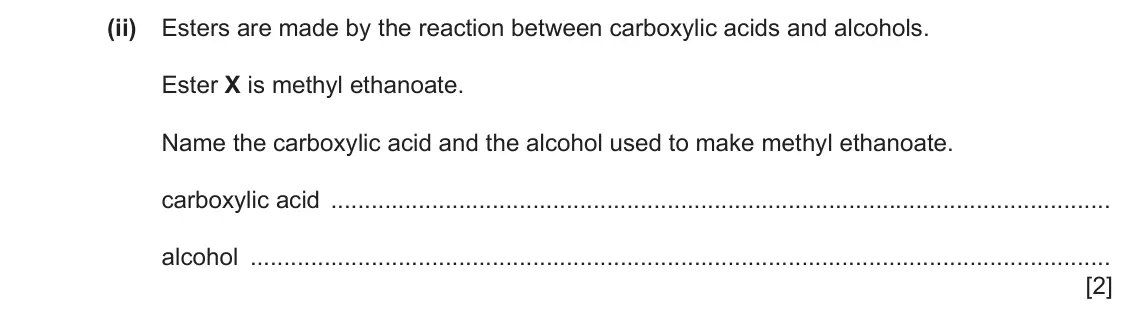 June 2024 Paper 4, question 7(d)(ii): Esters are made by the reaction between carboxylic acids and alcohols. Ester X is methyl ethanoate. Name the carboxylic acid and the alcohol used to make met