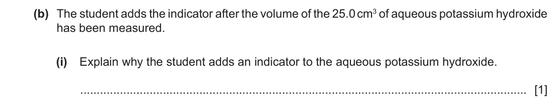 June 2024 Paper 6, question 1(b)(i): Explain why the student adds an indicator to the aqueous potassium hydroxide. [1]