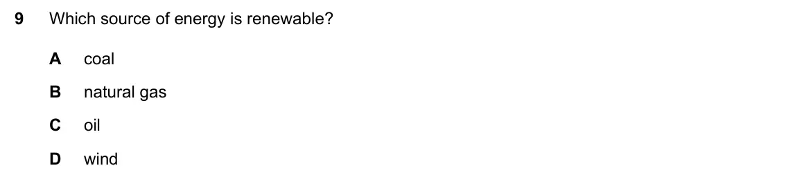Specimen Paper 1, question 9: Which source of energy is renewable? A coal B natural gas C oil D wind