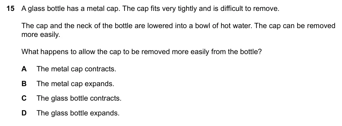 Specimen Paper 1, question 15: A glass bottle has a metal cap. The cap fits very tightly and is difficult to remove. The cap and the neck of the bottle are lowered into a bowl of hot water. T