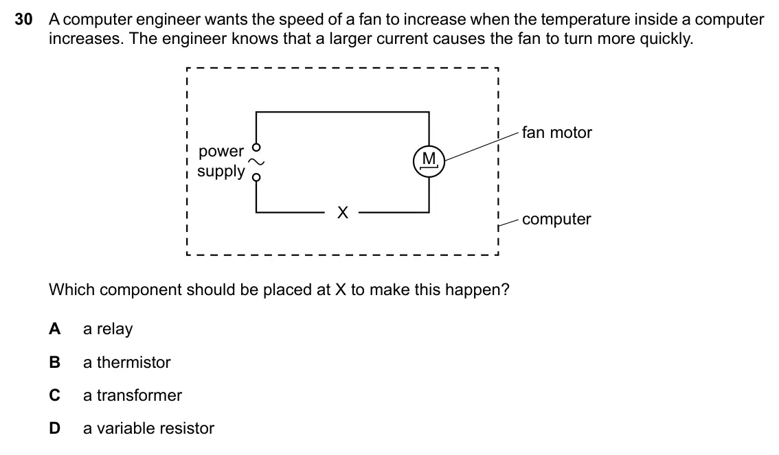 Specimen Paper 2, question 30: A computer engineer wants the speed of a fan to increase when the temperature inside a computer increases. The engineer knows that a larger current causes the f