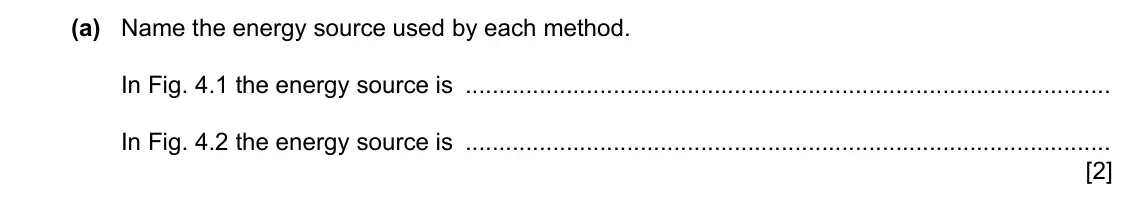 Specimen Paper 3, question 4(a): Name the energy source used by each method. In Fig. 4.1 the energy source is In Fig. 4.2 the energy source is [2]