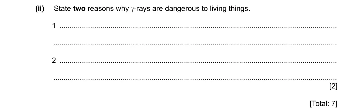 Specimen Paper 3, question 9(b)(ii): State two reasons why γ-rays are dangerous to living things. 1 2 [2] [Total: 7]
