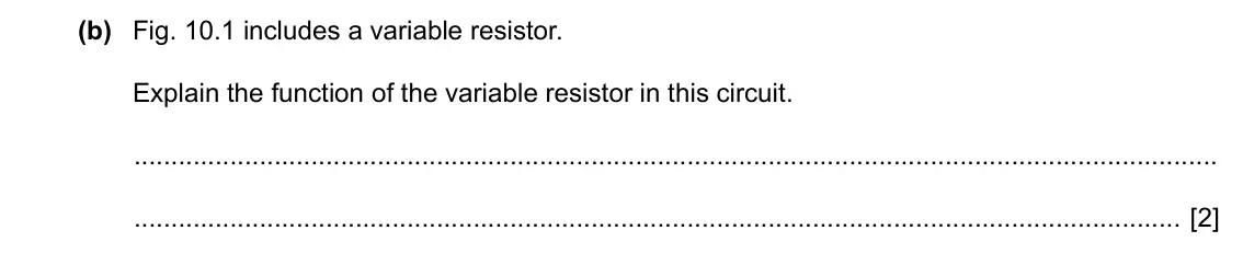 Specimen Paper 3, question 10(b): Fig. 10.1 includes a variable resistor. Explain the function of the variable resistor in this circuit. [2]