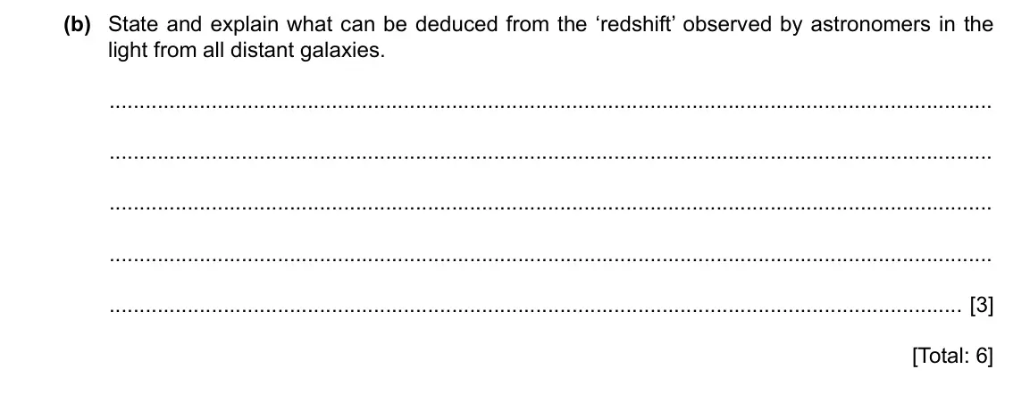 Specimen Paper 3, question 12(b): State and explain what can be deduced from the ‘redshift’ observed by astronomers in the light from all distant galaxies. [3] [Total: 6]