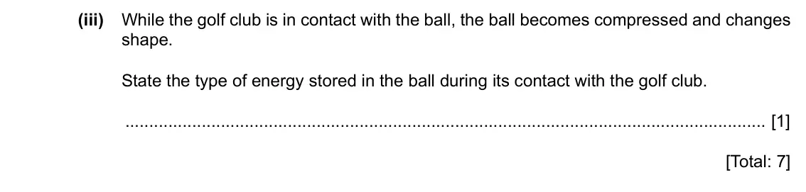 Specimen Paper 4, question 2(b)(iii): While the golf club is in contact with the ball, the ball becomes compressed and changes shape. State the type of energy stored in the ball during its contact w
