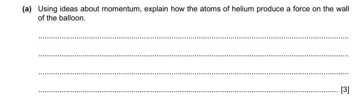 Specimen Paper 4, question 4(a): Using ideas about momentum, explain how the atoms of helium produce a force on the wall of the balloon. [3]