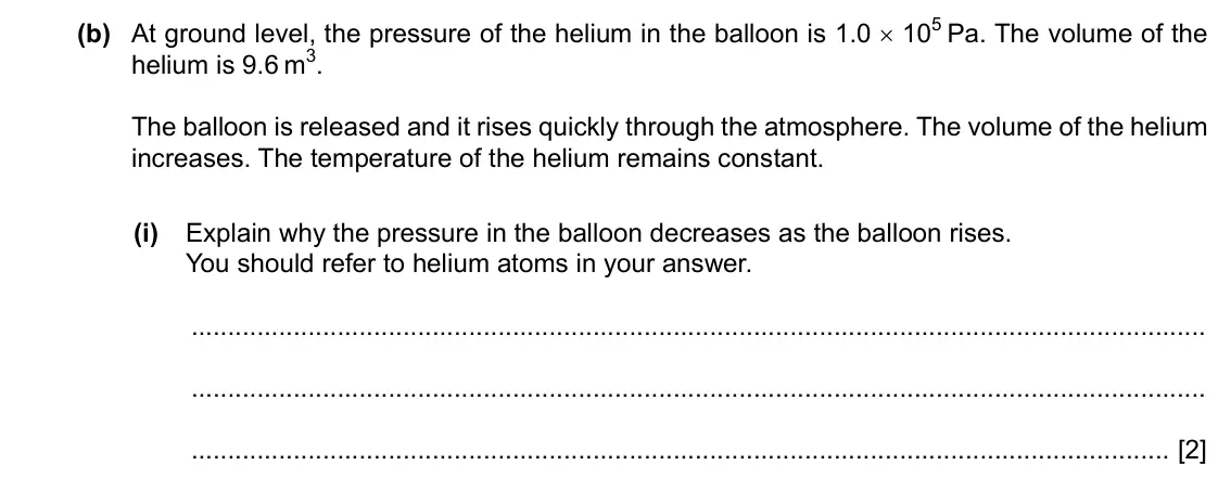 Specimen Paper 4, question 4(b)(i): Explain why the pressure in the balloon decreases as the balloon rises. You should refer to helium atoms in your answer. [2]
