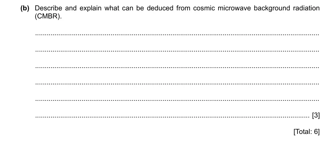 Specimen Paper 4, question 11(b): Describe and explain what can be deduced from cosmic microwave background radiation (CMBR). [3] [Total: 6]