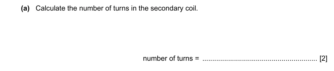 Specimen Paper 4, question 12(a): Calculate the number of turns in the secondary coil. number of turns = [2]