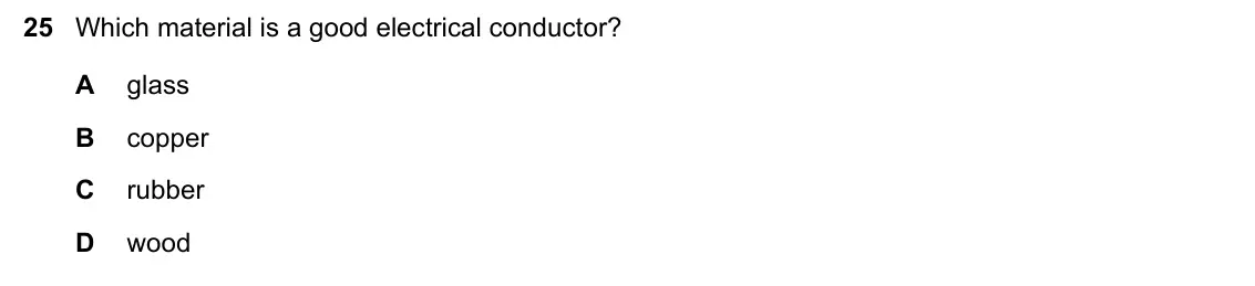 June 2024 Paper 1, question 25: Which material is a good electrical conductor? A glass B copper C rubber D wood