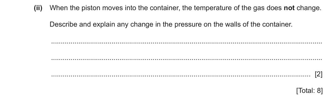 June 2024 Paper 3, question 5(b)(ii): When the piston moves into the container, the temperature of the gas does not change. Describe and explain any change in the pressure on the walls of the contai