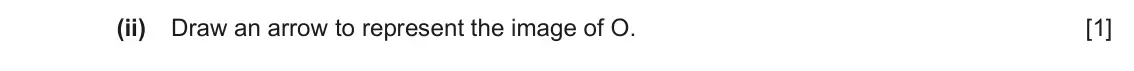 June 2024 Paper 3, question 7(b)(ii): Draw an arrow to represent the image of O. [1]