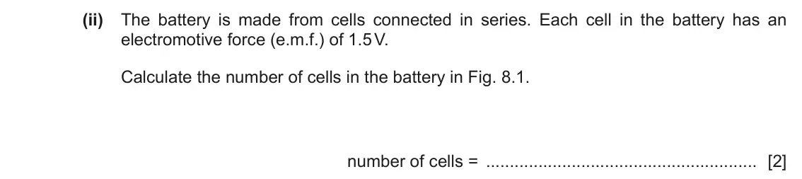 June 2024 Paper 3, question 8(a)(ii): The battery is made from cells connected in series. Each cell in the battery has an electromotive force (e.m.f.) of 1.5 V. Calculate the number of cells in the