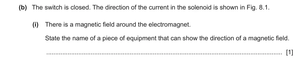June 2024 Paper 3, question 8(b)(i): There is a magnetic field around the electromagnet. State the name of a piece of equipment that can show the direction of a magnetic field. [1]