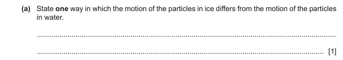 June 2024 Paper 4, question 3(a): State one way in which the motion of the particles in ice differs from the motion of the particles in water. [1]