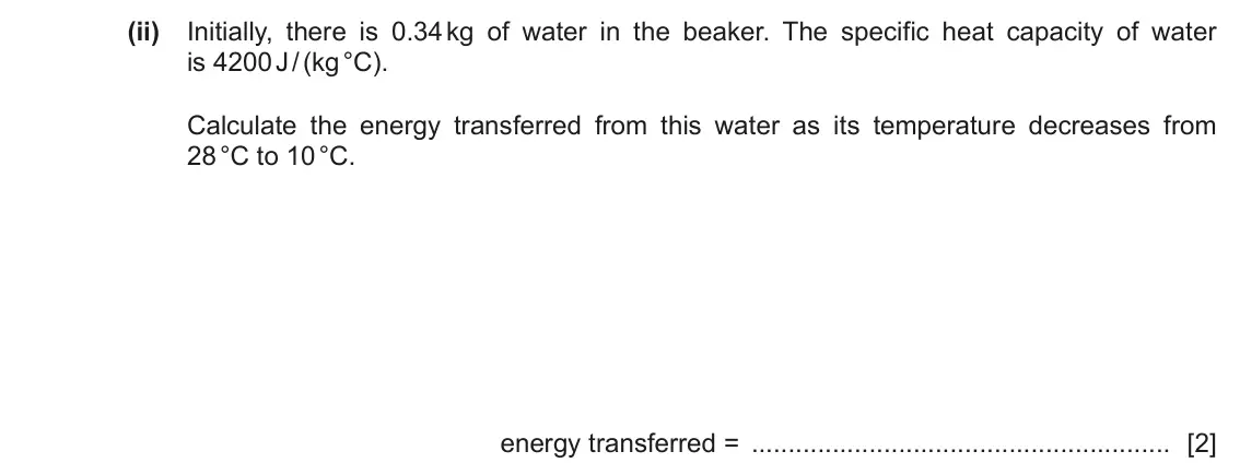 June 2024 Paper 4, question 3(b)(ii): Initially, there is 0.34 kg of water in the beaker. The specific heat capacity of water is 4200 J / (kg °C). Calculate the energy transferred from this water as