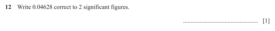 June 2024 (0980) Paper 1, question 12: Write 0.04628 correct to 2 significant figures. [1]