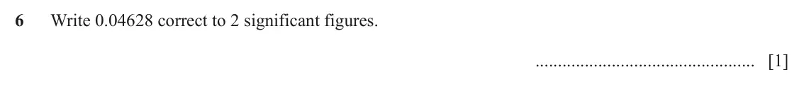 June 2024 (0980) Paper 2, question 6: Write 0.04628 correct to 2 significant figures. [1]
