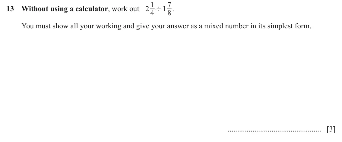 June 2024 (0980) Paper 2, question 13: 7 13 Without using a calculator, work out 2 4 1 8 . ' You must show all your working and give your answer as a mixed number in its simplest form. [3]