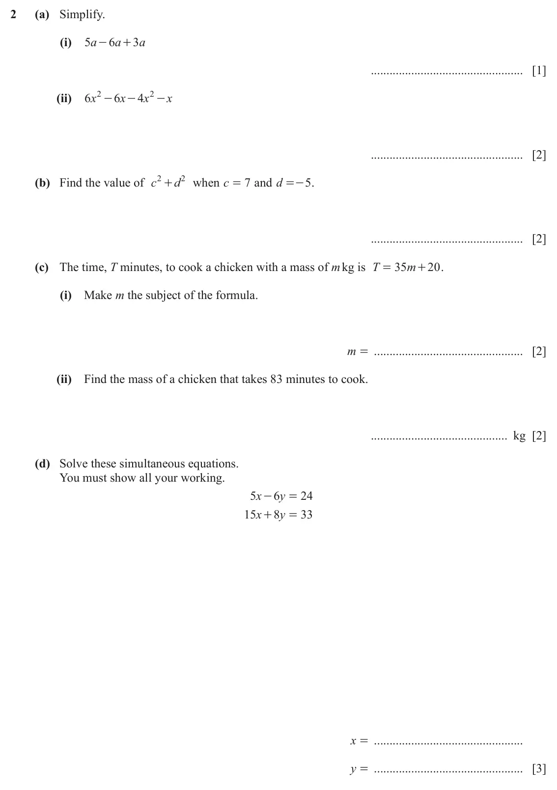 June 2024 (0980) Paper 3, question 2: (a) Simplify. (i) 5 a 6 a 3 a - + [1] (ii) 6 x 2 6 x 4 x 2 x - - - [2] (b) Find the value of c 2 d 2 when c 7 and d =- . 5 + = [2] (c) The time, T minutes, to c