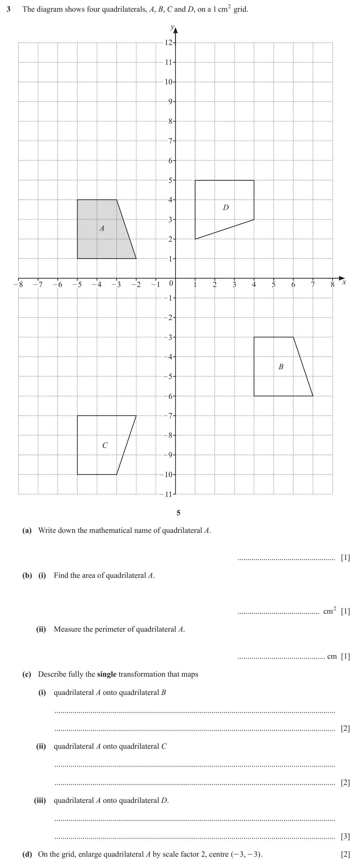 June 2024 (0980) Paper 3, question 3: The diagram shows four quadrilaterals, A, B, C and D, on a cm 1 2 grid. y 12 11 10 9 8 7 6 5 4 D 3 A 2 1 x – 8 – 7 – 6 – 5 – 4 – 3 – 2 – 1 0 1 2 3 4 5 6 7 8 – 1