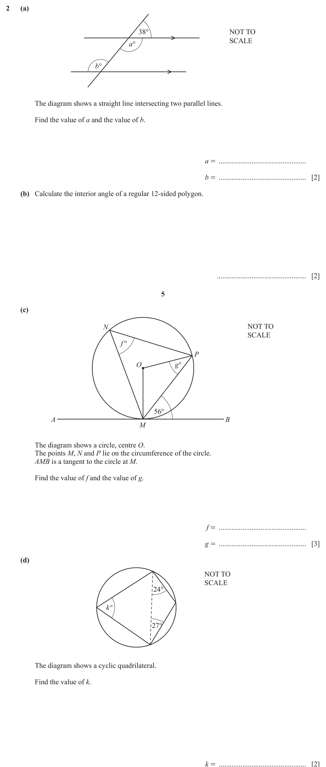 June 2024 (0980) Paper 4, question 2: (a) 38° NOT TO SCALE a° b° The diagram shows a straight line intersecting two parallel lines. Find the value of a and the value of b. a = b = [2] (b) Calculate 