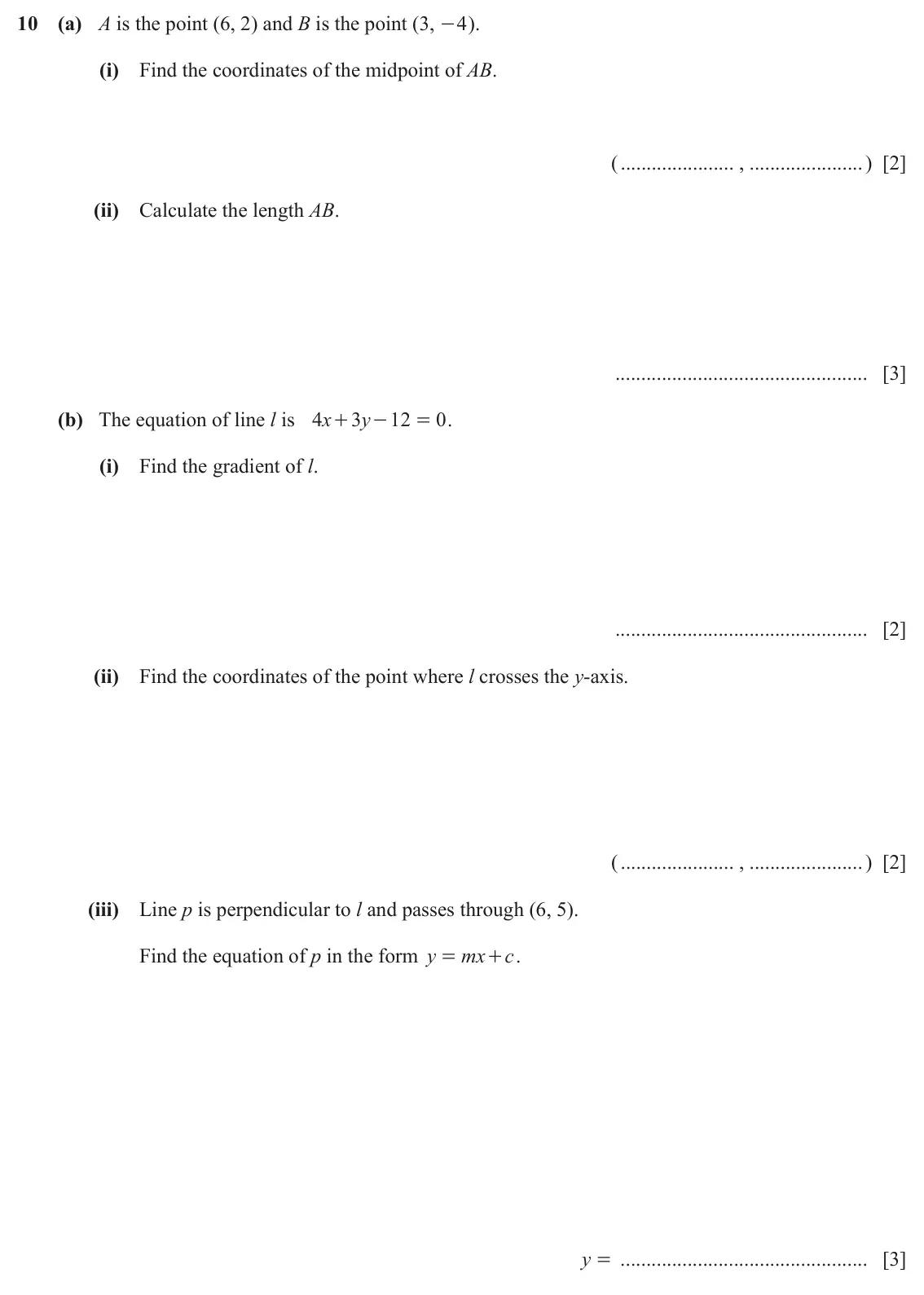 June 2024 (0980) Paper 4, question 10: (a) A is the point (6, 2) and B is the point (3, - ). 4 (i) Find the coordinates of the midpoint of AB. ( , ) [2] (ii) Calculate the length AB. [3] (b) The equa