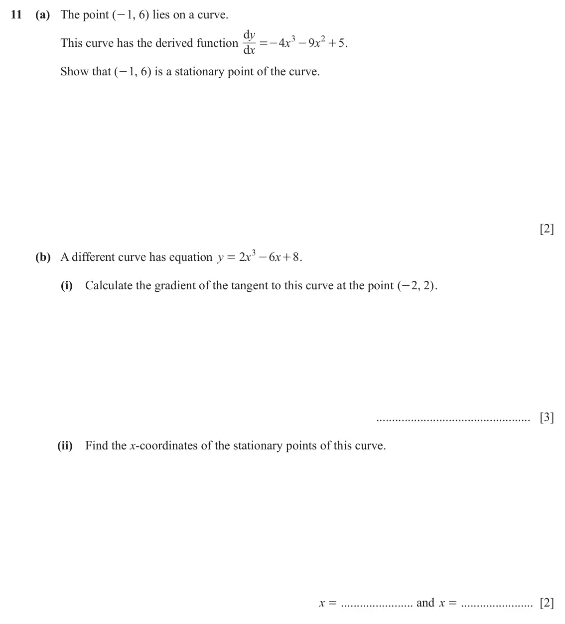 June 2024 (0980) Paper 4, question 11: (a) The point ( - , 6) lies on a curve. 1 d y This curve has the derived function x 4 x 3 9 x 2 + . 5 =- - d Show that ( - , 6) is a stationary point of the cur