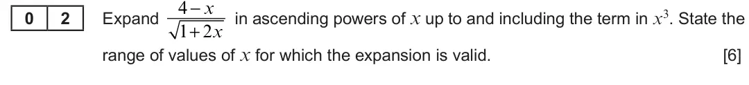 Summer 2019 Unit 3, question 2: − x Expand in ascending powers of x up to and including the term in x3. State the 0 2 1+ 2x range of values of x for which the expansion is valid. [6]