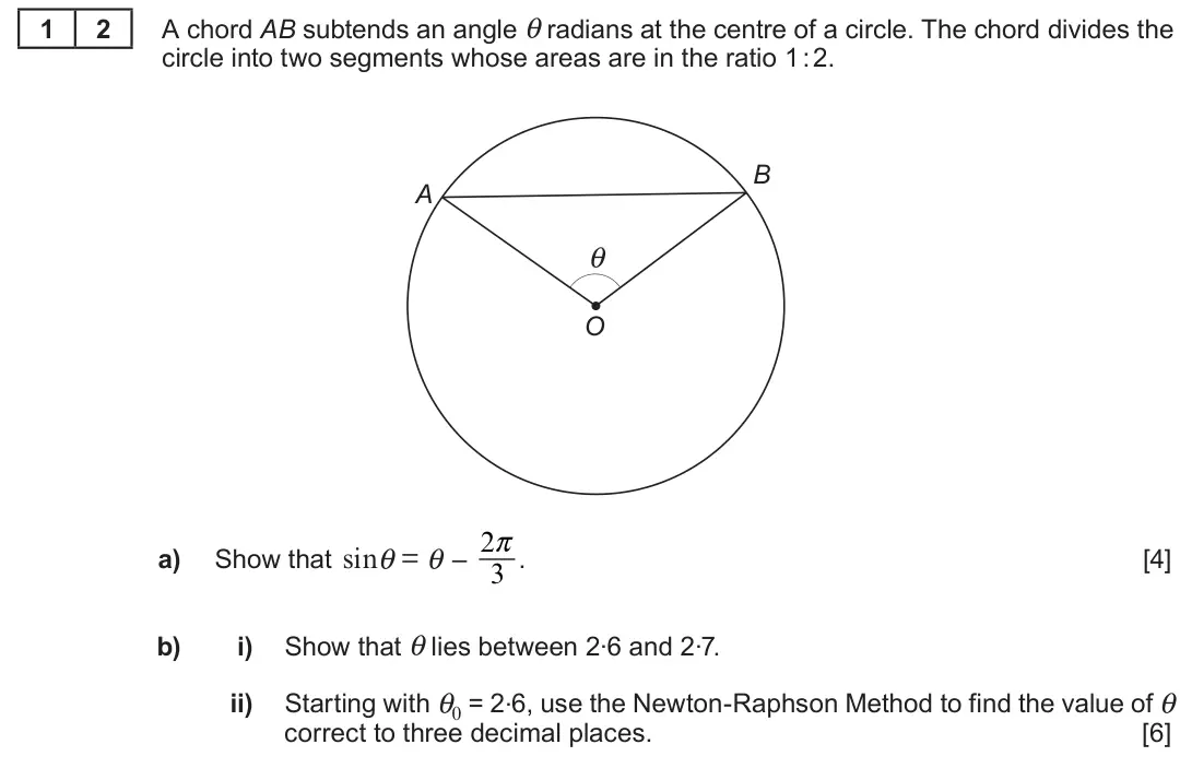 Summer 2019 Unit 3, question 12: A chord AB subtends an angle θ radians at the centre of a circle. The chord divides the 1 2 circle into two segments whose areas are in the ratio 1 : 2. B A θ O