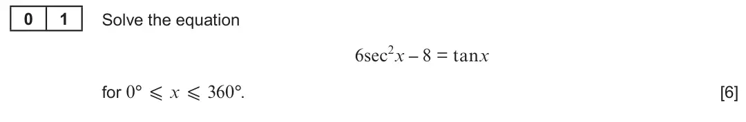 Summer 2022 Unit 3, question 1: 1 Solve the equation 6sec2x – 8 = tanx for 0° X x X 360°. [6]