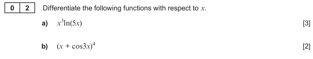 Summer 2022 Unit 3, question 2: 2 Differentiate the following functions with respect to x. x3ln(5x) a) [3] (x + cos3x)4 b) [2]