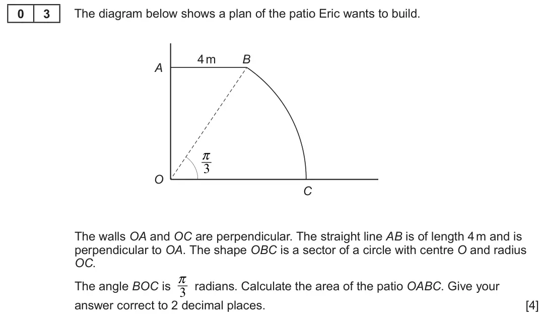 Summer 2022 Unit 3, question 3: The diagram below shows a plan of the patio Eric wants to build. 0 3 4 m B A π 3 O C The walls OA and OC are perpendicular. The straight line AB is of length 4