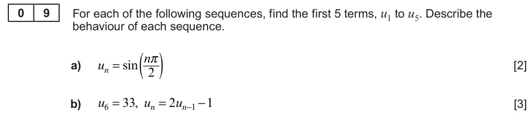 Summer 2022 Unit 3, question 9: 9 For each of the following sequences, find the first 5 terms, u1 to u5. Describe the behaviour of each sequence. 2( ) un = sin nπ a) [2] u6 = 33, un = 2un−1 −1
