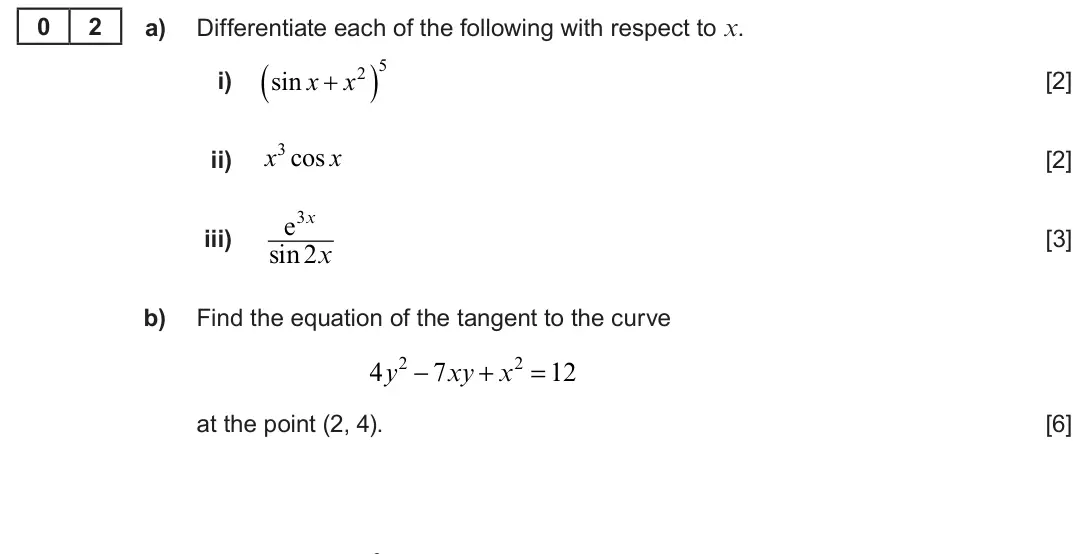 Summer 2023 Unit 3, question 2: 2 a) Differentiate each of the following with respect to x. i)   5 sin x  x 2 [2] 3 cos x x ii) [2] 3 x e iii) [3] sin2 x b) Find the equation of the tangent