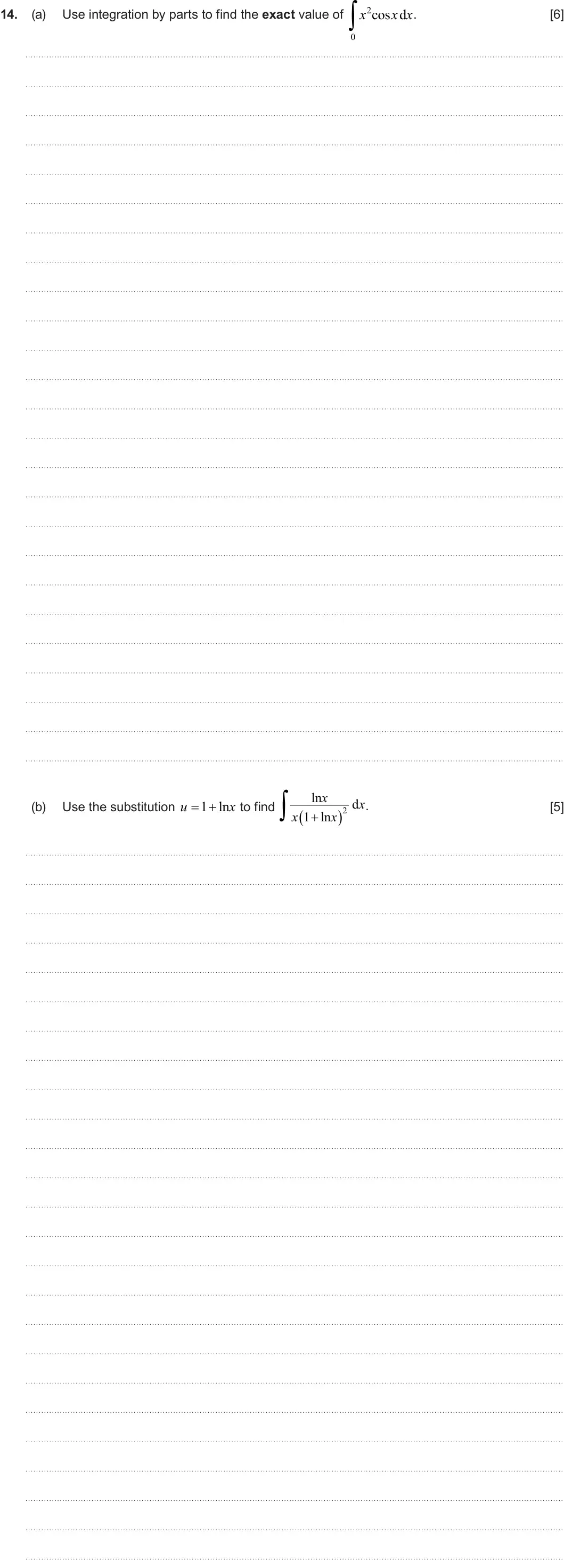 Summer 2025 Unit 3, question 14:  2 x cos d x x 14. (a) Use integration by parts to find the exact value of . [6] 0  ln x d x u  1 ln x . (b) Use the substitution to find [5]   2 x 1 ln 