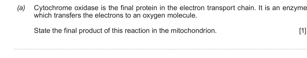 Summer 2018 Unit 3, question 6(a): Cytochrome oxidase is the final protein in the electron transport chain. It is an enzyme which transfers the electrons to an oxygen molecule. State the final pr