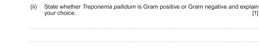 Summer 2022 Unit 3, question 1(c)(ii): State whether Treponema pallidum is Gram positive or Gram negative and explain your choice. [1]