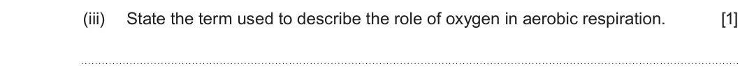Summer 2023 Unit 3, question 1(c)(iii): State the term used to describe the role of oxygen in aerobic respiration. [1]
