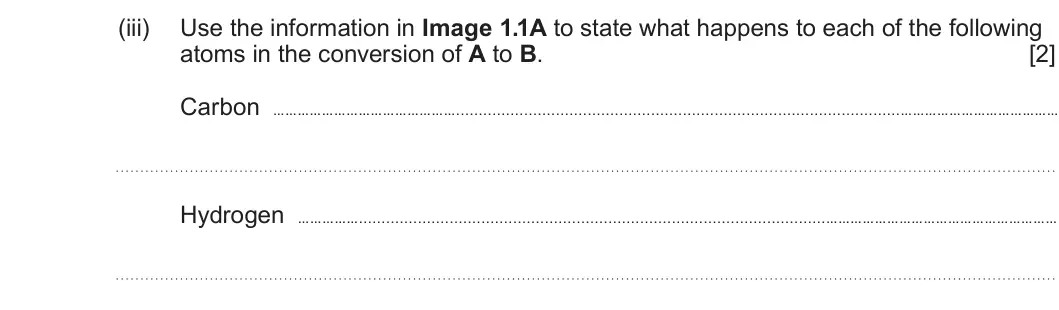 Summer 2024 Unit 3, question 1(a)(iii): Use the information in Image 1.1A to state what happens to each of the following atoms in the conversion of A to B. [2] Carbon Hydrogen